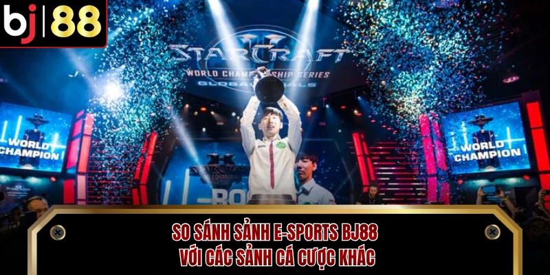 So sánh sảnh E-sports BJ88 với các sảnh cá cược khác 
